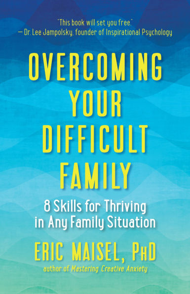 Overcoming Your Difficult Family: 8 Skills for Thriving Any Family Situation