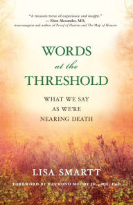 Title: Words at the Threshold: What We Say as We're Nearing Death, Author: Lisa Smartt