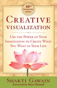 Title: Creative Visualization: Use the Power of Your Imagination to Create What You Want in Your Life, Author: Shakti Gawain