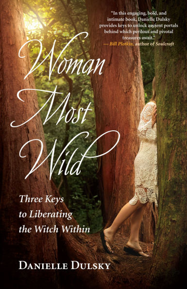 Woman Most Wild: Three Keys to Liberating the Witch Within