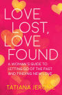 Love Lost, Love Found: A Woman's Guide to Letting Go of the Past and Finding New Love