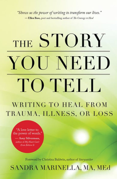 The Story You Need to Tell: Writing to Heal from Trauma, Illness, or Loss