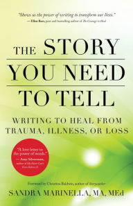 Title: The Story You Need to Tell: Writing to Heal from Trauma, Illness, or Loss, Author: Sandra Marinella