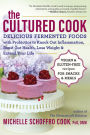 The Cultured Cook: Delicious Fermented Foods with Probiotics to Knock Out Inflammation, Boost Gut Health, Lose Weight & Extend Your Life