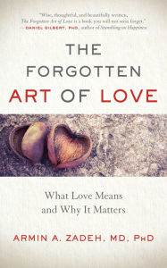 Title: The Forgotten Art of Love: What Love Means and Why It Matters, Author: Armin A. Zadeh MD