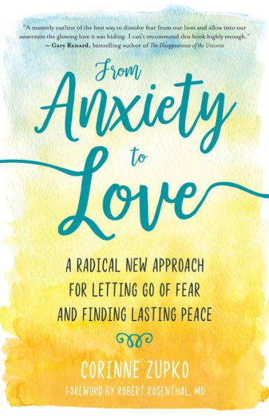 From Anxiety to Love: A Radical New Approach for Letting Go of Fear and Finding Lasting Peace