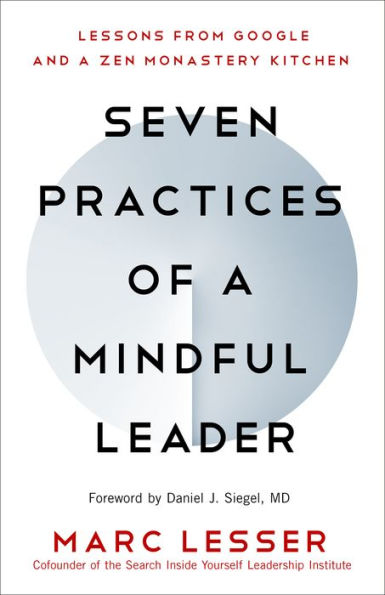 Seven Practices of a Mindful Leader: Lessons from Google and Zen Monastery Kitchen