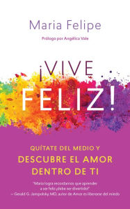 Title: Vive Feliz!: Quitate del medio y descubre el amor dentro de ti, Author: William Steuart McBirnie PhD