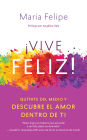 Vive Feliz! / Live Your Happy: Quítate del medio y descubre el amor dentro de ti / Get Out of Your Own Way and Find the Love Within