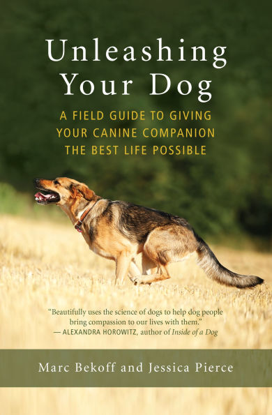 Unleashing Your Dog: A Field Guide to Giving Canine Companion the Best Life Possible