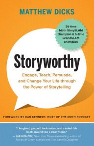 Title: Storyworthy: Engage, Teach, Persuade, and Change Your Life through the Power of Storytelling, Author: Matthew Dicks