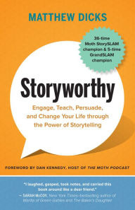 Title: Storyworthy: Engage, Teach, Persuade, and Change Your Life through the Power of Storytelling, Author: Matthew Dicks