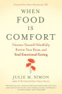 When Food Is Comfort: Nurture Yourself Mindfully, Rewire Your Brain, and End Emotional Eating