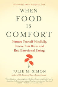 Title: When Food Is Comfort: Nurture Yourself Mindfully, Rewire Your Brain, and End Emotional Eating, Author: Julie M. Simon