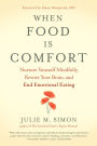 When Food Is Comfort: Nurture Yourself Mindfully, Rewire Your Brain, and End Emotional Eating