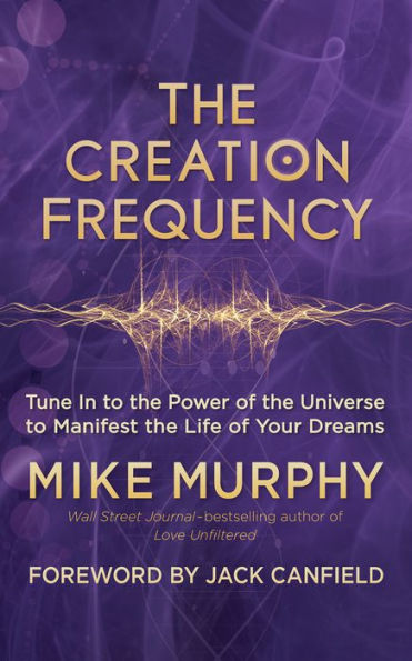 The Creation Frequency: Tune In to the Power of the Universe to Manifest the Life of Your Dreams