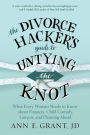 The Divorce Hacker's Guide to Untying the Knot: What Every Woman Needs to Know about Finances, Child Custody, Lawyers, and Planning Ahead