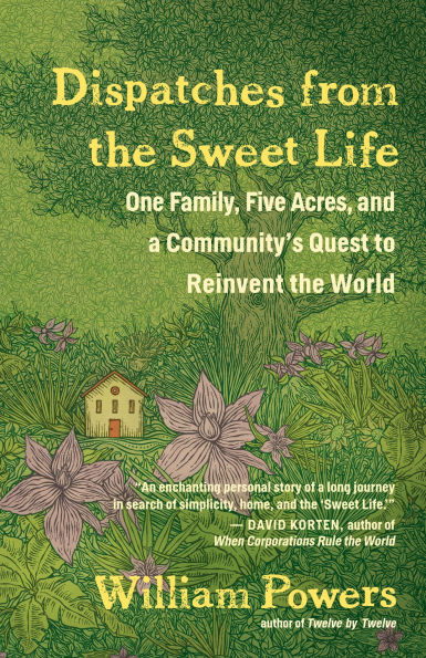 Dispatches from the Sweet Life: One Family, Five Acres, and a Community's Quest to Reinvent World