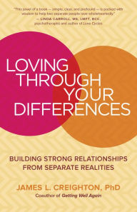 Title: Loving through Your Differences: Building Strong Relationships from Separate Realities, Author: James L. Creighton PhD