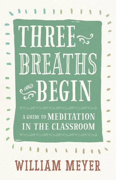 Three Breaths and Begin: A Guide to Meditation the Classroom