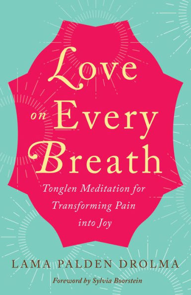 Love on Every Breath: Tonglen Meditation for Transforming Pain into Joy