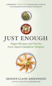 Title: Just Enough: Vegan Recipes and Stories from Japan's Buddhist Temples, Author: Gesshin Claire Greenwood