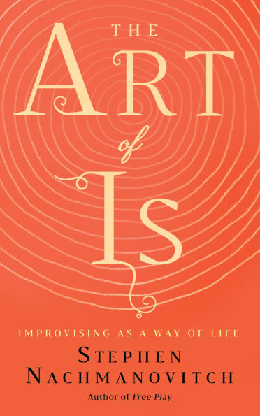 The Art of Is: Improvising as a Way Life