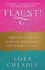 FLAUNT!: Drop Your Cover and Reveal Your Smart, Sexy & Spiritual Self