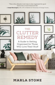 Title: The Clutter Remedy: A Guide to Getting Organized for Those Who Love Their Stuff, Author: Marla Stone