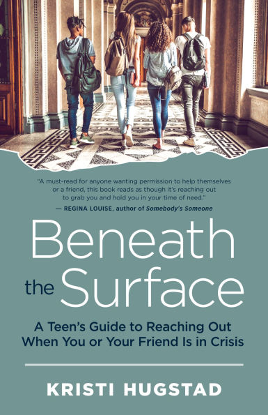 Beneath the Surface: A Teen's Guide to Reaching Out When You or Your Friend Is Crisis