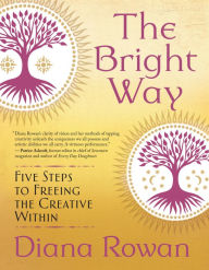 Title: The Bright Way: Five Steps to Freeing the Creative Within, Author: Diana Rowan