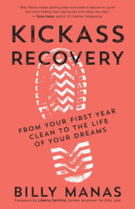 Title: Kickass Recovery: From Your First Year Clean to the Life of Your Dreams, Author: Billy Manas