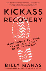 Title: Kickass Recovery: From Your First Year Clean to the Life of Your Dreams, Author: Billy Manas