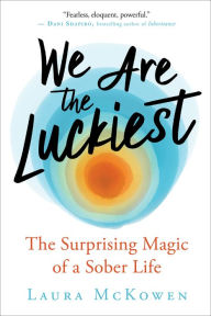 Download books to ipad 1 We Are the Luckiest: The Surprising Magic of a Sober Life CHM English version by Laura McKowen