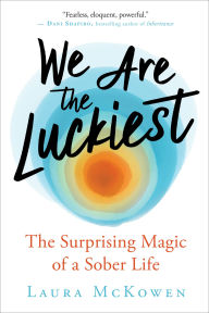 Free textbooks online downloads We Are the Luckiest: The Surprising Magic of a Sober Life 9781608686544 by Laura McKowen