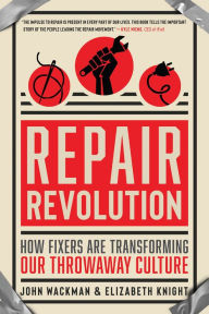 Title: Repair Revolution: How Fixers Are Transforming Our Throwaway Culture, Author: John Wackman