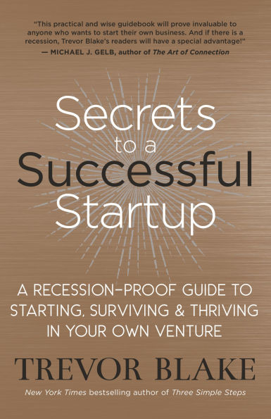 Secrets to A Successful Startup: Recession-Proof Guide Starting, Surviving & Thriving Your Own Venture