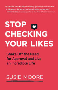 Google ebooks free download pdf Stop Checking Your Likes: Shake Off the Need for Approval and Live an Incredible Life in English 9781608686735 by Susie Moore