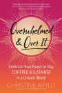 Overwhelmed and Over It: Embrace Your Power to Stay Centered and Sustained in a Chaotic World