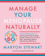 Manage Your Menopause Naturally: The Six-Week Guide to Calming Hot Flashes & Night Sweats, Getting Your Sex Drive Back, Sharpening Memory & Reclaiming Well-Being