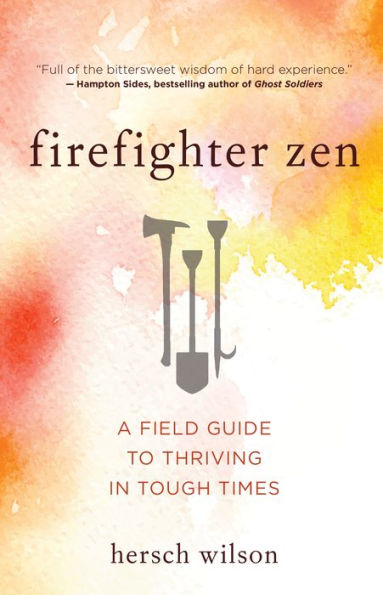 Firefighter Zen: A Field Guide to Thriving in Tough Times