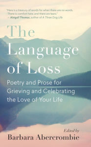 Free e book download for ado net The Language of Loss: Poetry and Prose for Grieving and Celebrating the Love of Your Life 