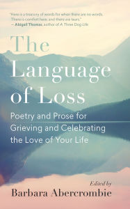 Free e book download for ado net The Language of Loss: Poetry and Prose for Grieving and Celebrating the Love of Your Life 