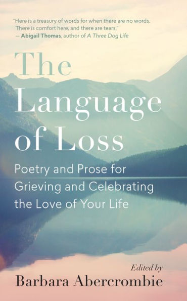 the Language of Loss: Poetry and Prose for Grieving Celebrating Love Your Life