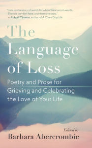 Title: The Language of Loss: Poetry and Prose for Grieving and Celebrating the Love of Your Life, Author: Barbara Abercrombie