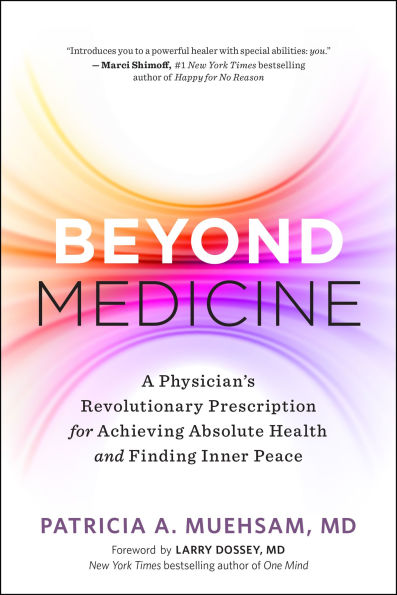 Beyond Medicine: A Physician's Revolutionary Prescription for Achieving Absolute Health and Finding Inner Peace