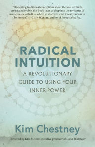 Title: Radical Intuition: A Revolutionary Guide to Using Your Inner Power, Author: Kim Chestney