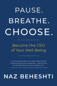 Title: Pause. Breathe. Choose.: Become the CEO of Your Well-Being, Author: Naz Beheshti