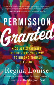 Download book in pdf free Permission Granted: Kick-Ass Strategies to Bootstrap Your Way to Unconditional Self-Love English version by Regina Louise