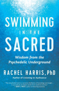 Title: Swimming in the Sacred: Wisdom from the Psychedelic Underground, Author: Rachel Harris